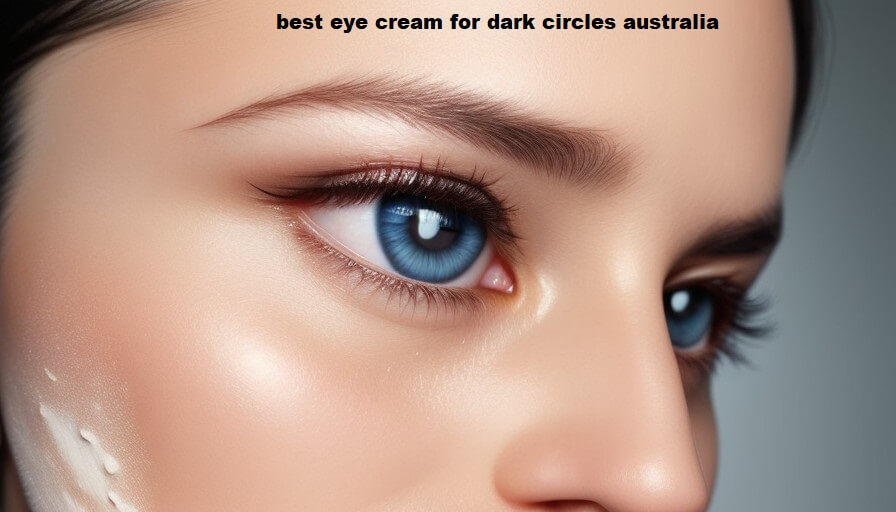 best eye cream for dark circles australia