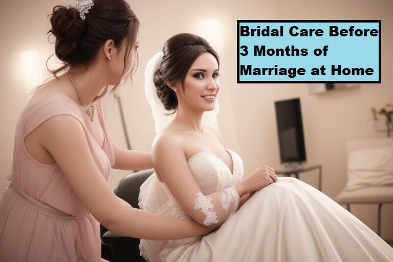 Bridal Care Before 3 Months of Marriage at Home