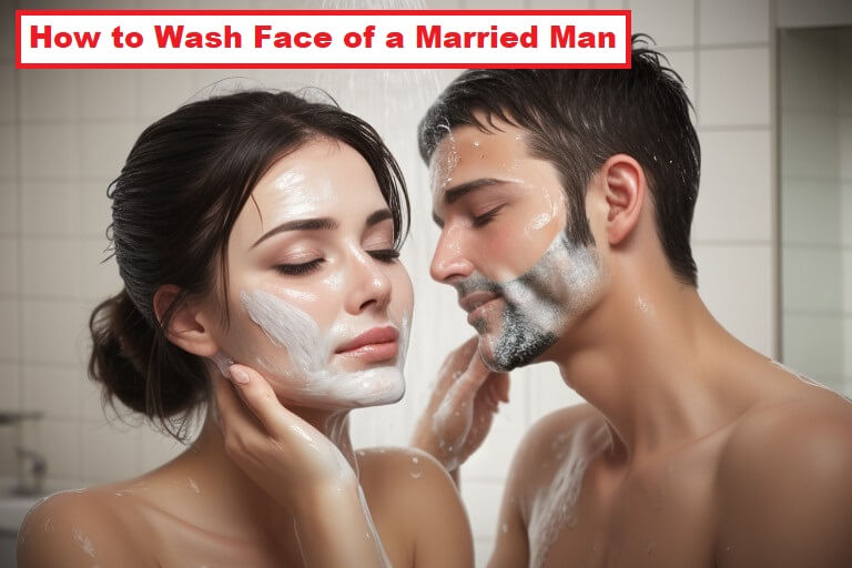 How to Wash Face of a Married Man - lifestyleno1 1