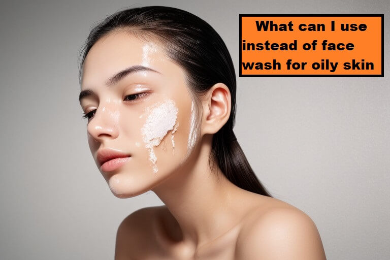 What can I use instead of face wash for oily skin