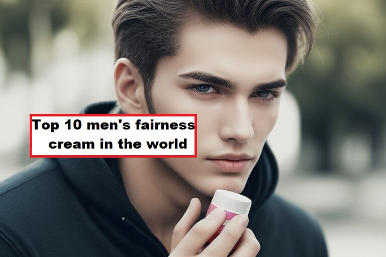 top 10 men's fairness cream in the world