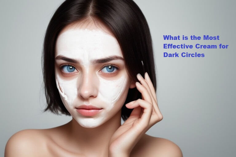 What is the Most Effective Cream for Dark Circles