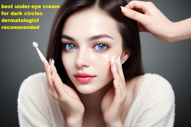 best under-eye cream for dark circles dermatologist recommended