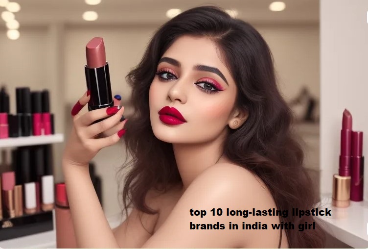 top 10 long-lasting lipstick brands in india with girl