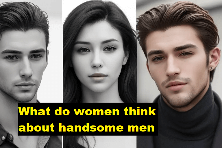 What do women think about handsome men